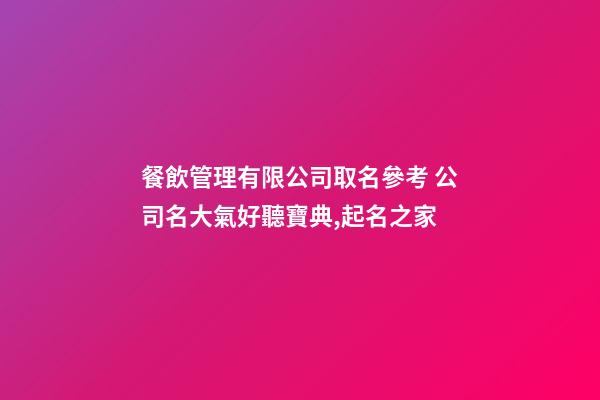 餐飲管理有限公司取名參考 公司名大氣好聽寶典,起名之家